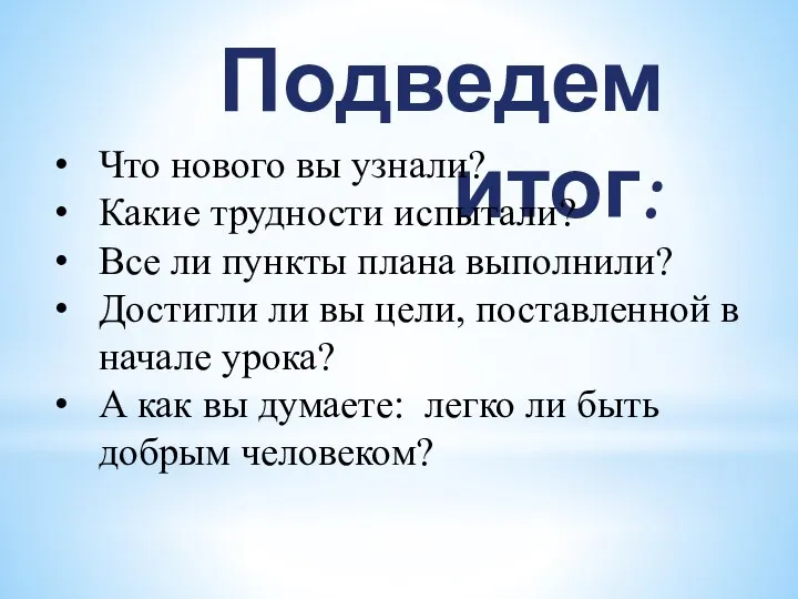 Подведем итог: Что нового вы узнали? Какие трудности испытали? Все ли