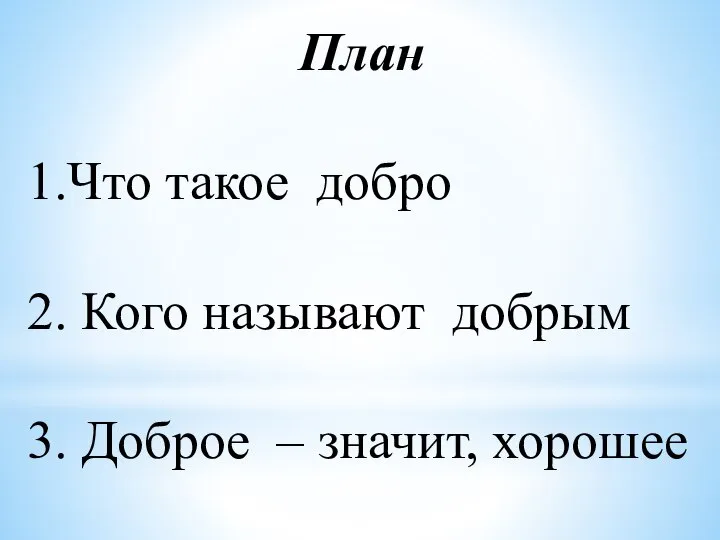 План 1.Что такое добро 2. Кого называют добрым 3. Доброе – значит, хорошее