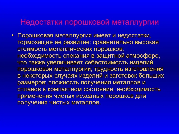 Недостатки порошковой металлургии Порошковая металлургия имеет и недостатки, тормозящие ее развитие: