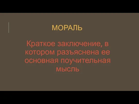 МОРАЛЬ Краткое заключение, в котором разъяснена ее основная поучительная мысль