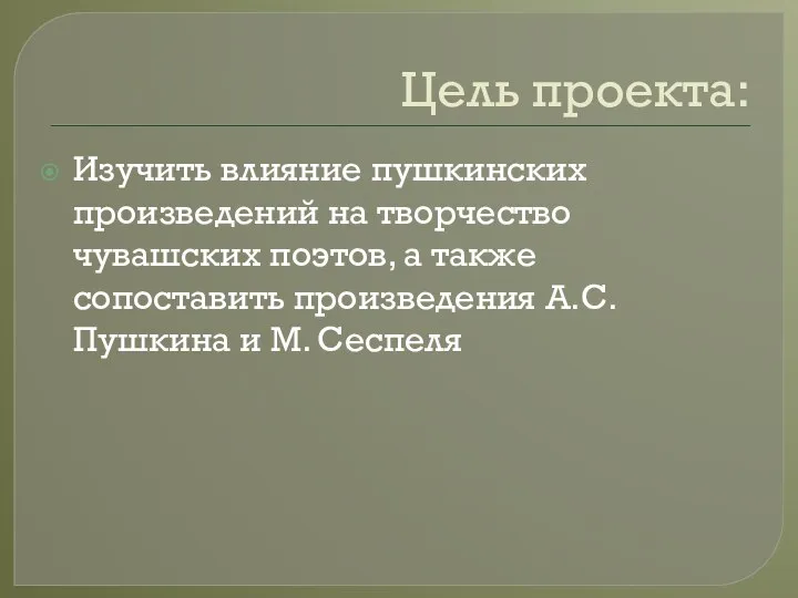 Цель проекта: Изучить влияние пушкинских произведений на творчество чувашских поэтов, а