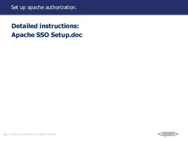 Set up apache authorization. Detailed instructions: Apache SSO Setup.doc