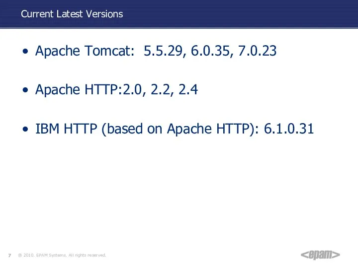 Current Latest Versions Apache Tomcat: 5.5.29, 6.0.35, 7.0.23 Apache HTTP:2.0, 2.2,