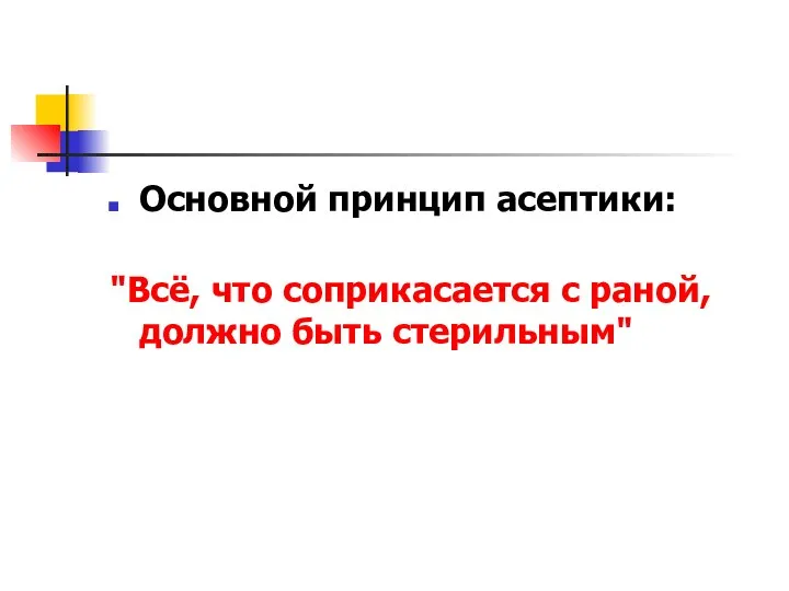 Основной принцип асептики: "Всё, что соприкасается с раной, должно быть стерильным"