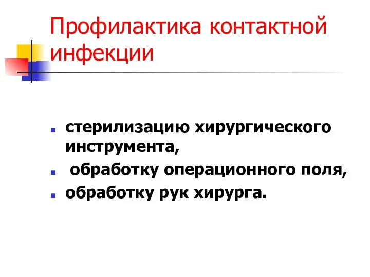 Профилактика контактной инфекции стерилизацию хирургического инструмента, обработку операционного поля, обработку рук хирурга.