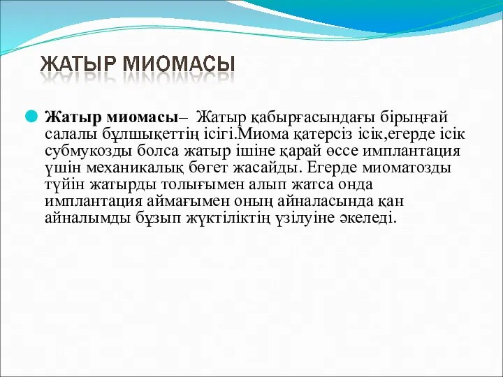 Жатыр миомасы– Жатыр қабырғасындағы бірыңғай салалы бұлшықеттің ісігі.Миома қатерсіз ісік,егерде ісік