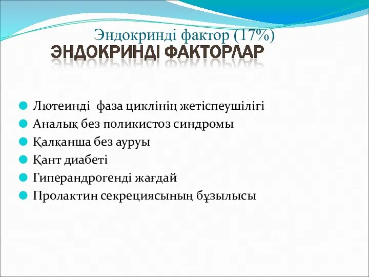 Эндокринді фактор (17%) Лютеинді фаза циклінің жетіспеушілігі Аналық без поликистоз синдромы