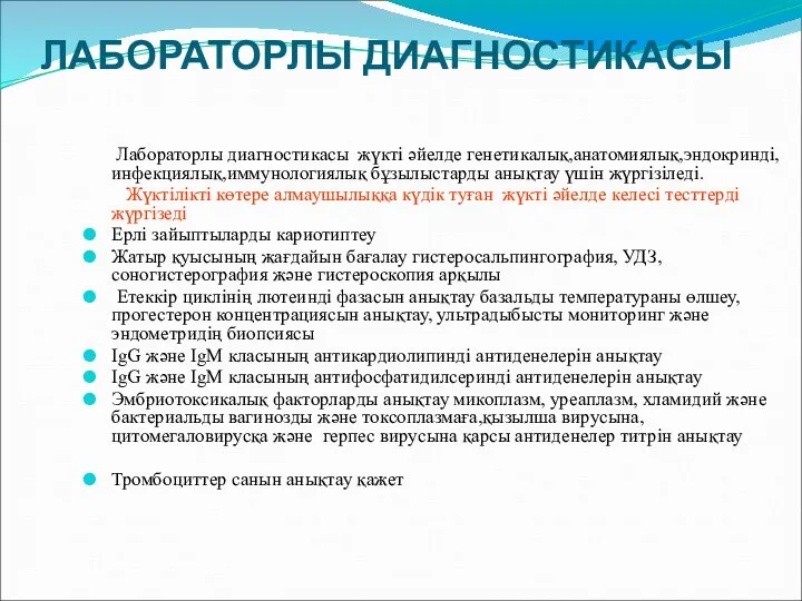 ЛАБОРАТОРЛЫ ДИАГНОСТИКАСЫ Лабораторлы диагностикасы жүкті әйелде генетикалық,анатомиялық,эндокринді,инфекциялық,иммунологиялық бұзылыстарды анықтау үшін жүргізіледі.