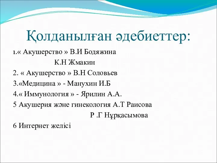 Қолданылған әдебиеттер: 1.« Акушерство » В.И Бодяжина К.Н Жмакин 2. «