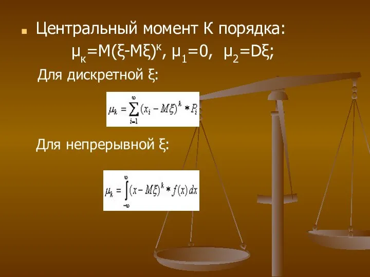 Центральный момент К порядка: μк=М(ξ-Мξ)к, μ1=0, μ2=Dξ; Для дискретной ξ: Для непрерывной ξ: