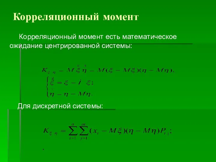 Корреляционный момент Корреляционный момент есть математическое ожидание центрированной системы: Для дискретной системы: