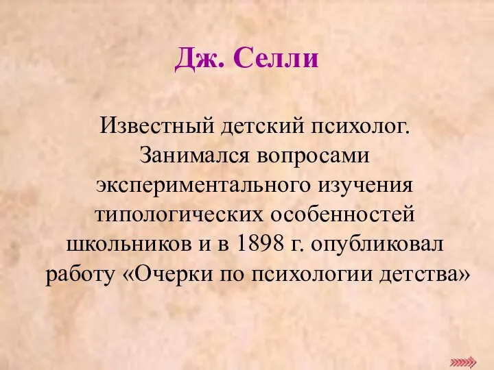 Дж. Селли Известный детский психолог. Занимался вопросами экспериментального изучения типологических особенностей