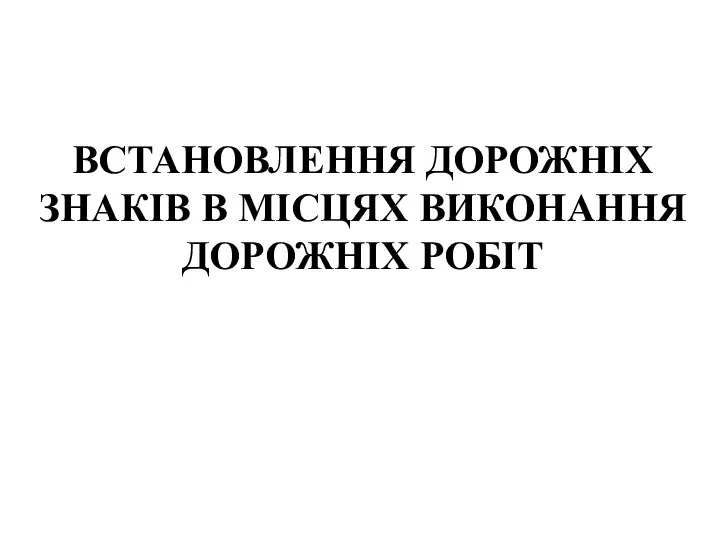 , , ВСТАНОВЛЕННЯ ДОРОЖНІХ ЗНАКІВ В МІСЦЯХ ВИКОНАННЯ ДОРОЖНІХ РОБІТ