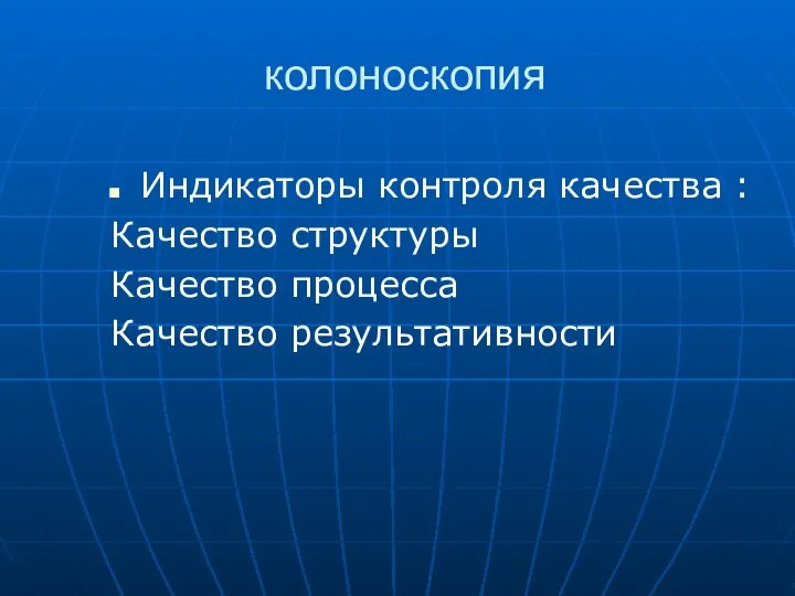 колоноскопия Индикаторы контроля качества : Качество структуры Качество процесса Качество результативности