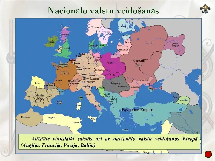 Nacionālo valstu veidošanās Attīstītie viduslaiki saistās arī ar nacionālo valstu veidošanos Eiropā (Anglija, Francija, Vācija, Itālija)