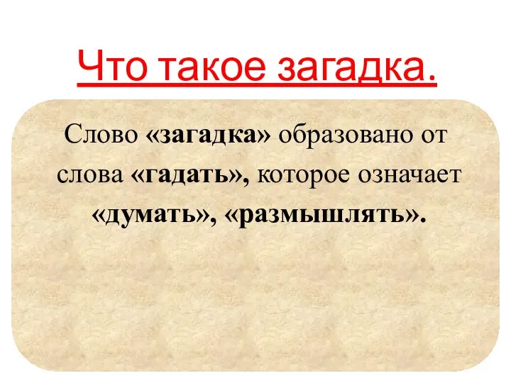 Что такое загадка. Слово «загадка» образовано от слова «гадать», которое означает «думать», «размышлять».