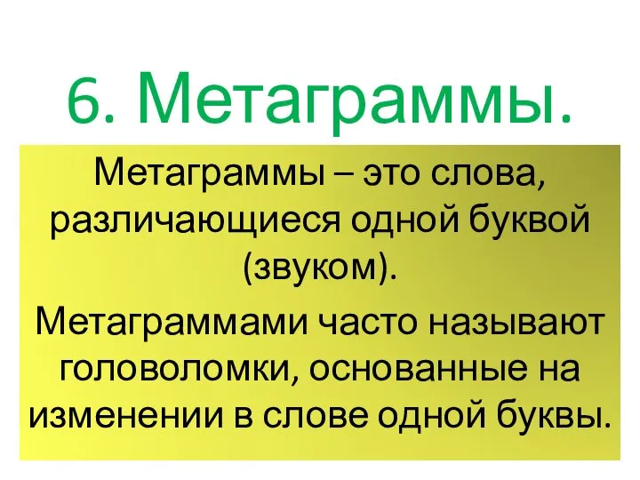 6. Метаграммы. Метаграммы – это слова, различающиеся одной буквой (звуком). Метаграммами