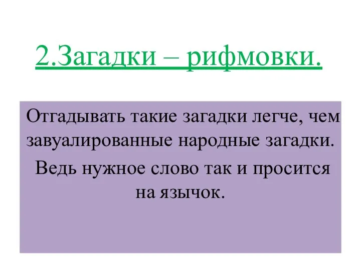 2.Загадки – рифмовки. Отгадывать такие загадки легче, чем завуалированные народные загадки.