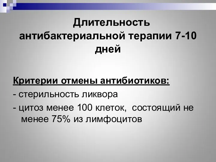 Длительность антибактериальной терапии 7-10 дней Критерии отмены антибиотиков: - стерильность ликвора