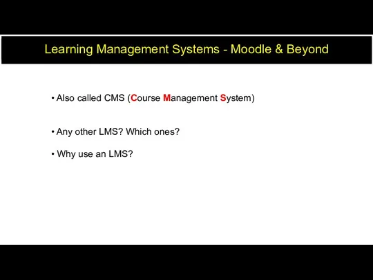Learning Management Systems - Moodle & Beyond • Also called CMS