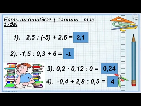 Есть ли ошибка? ( запиши так 1.-да) 2). -1,5 : 0,3