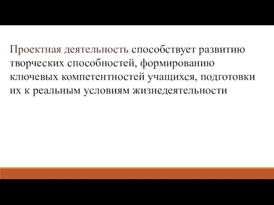 Проектная деятельность способствует развитию творческих способностей, формированию ключевых компетентностей учащихся, подготовки их к реальным условиям жизнедеятельности