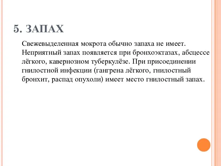 5. ЗАПАХ Свежевыделенная мокрота обычно запаха не имеет. Неприятный запах появляется