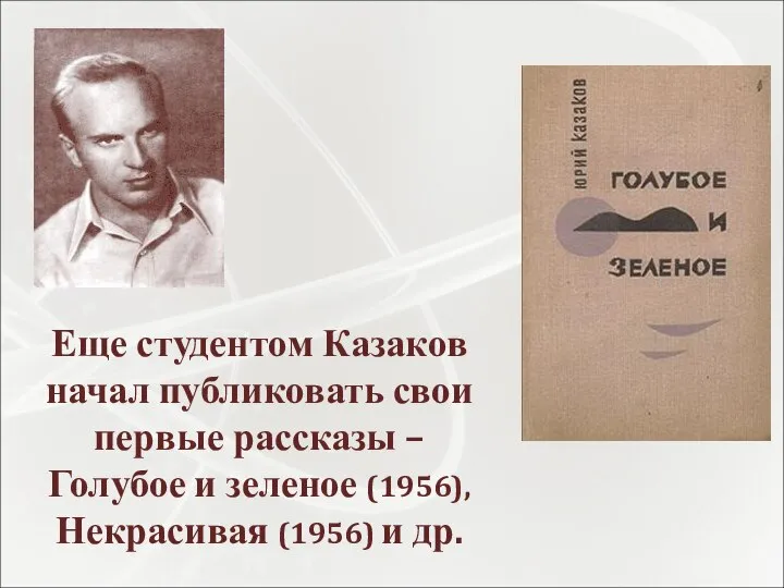 Еще студентом Казаков начал публиковать свои первые рассказы – Голубое и