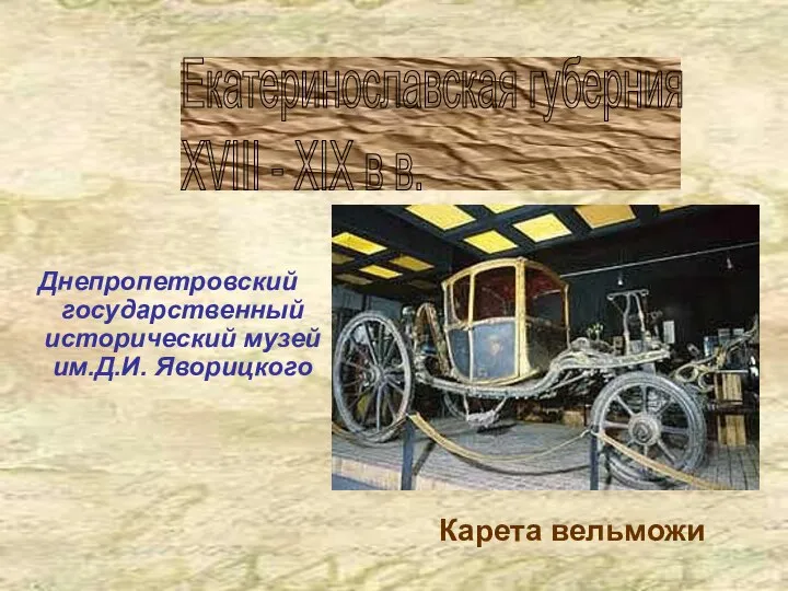 Днепропетровский государственный исторический музей им.Д.И. Яворицкого Екатеринославская губерния XVIII - XIX в в. Карета вельможи