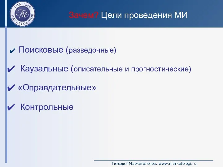 Поисковые (разведочные) Каузальные (описательные и прогностические) «Оправдательные» Контрольные Зачем? Цели проведения МИ