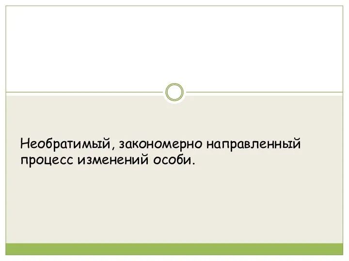 Необратимый, закономерно направленный процесс изменений особи.