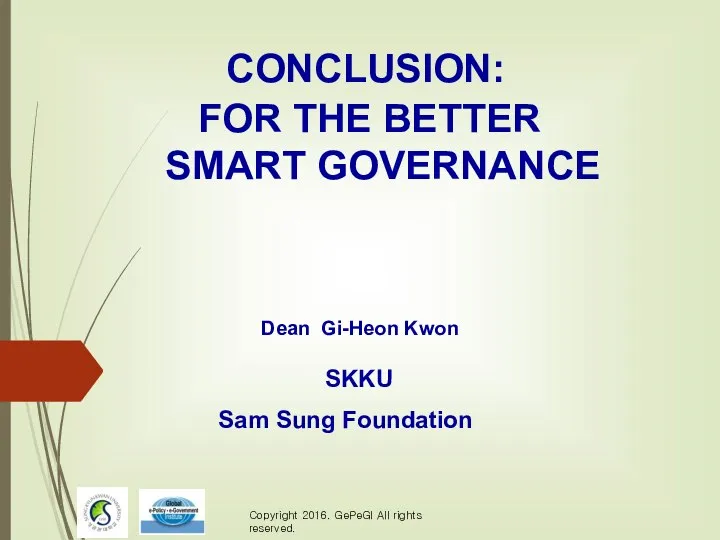 CONCLUSION: FOR THE BETTER SMART GOVERNANCE Dean Gi-Heon Kwon SKKU Sam Sung Foundation