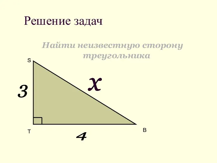 Решение задач Найти неизвестную сторону треугольника 3 4 х S B T