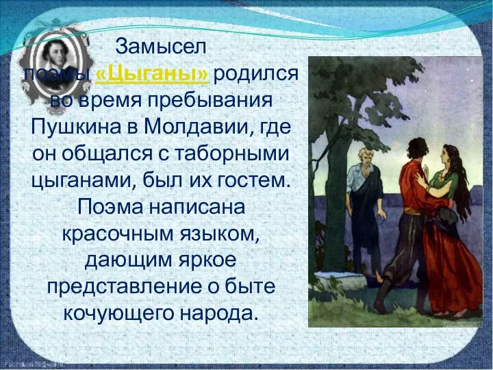 Замысел поэмы «Цыганы» родился во время пребывания Пушкина в Молдавии, где