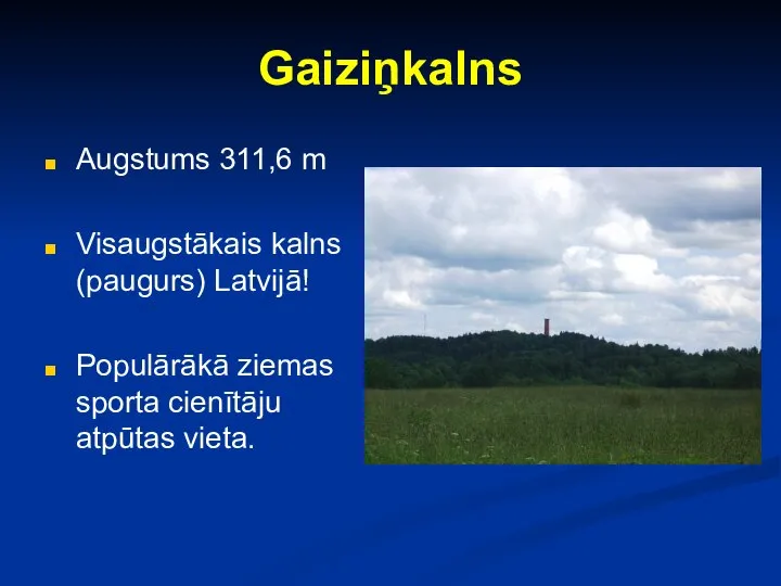 Gaiziņkalns Augstums 311,6 m Visaugstākais kalns (paugurs) Latvijā! Populārākā ziemas sporta cienītāju atpūtas vieta.