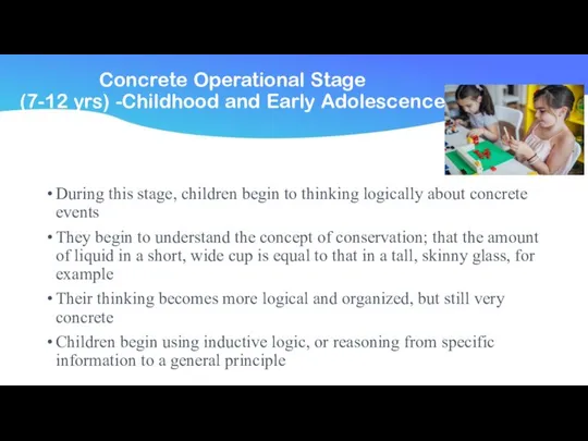 Concrete Operational Stage (7-12 yrs) -Childhood and Early Adolescence During this