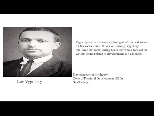 Lev Vygotsky Vygotsky was a Russian psychologist who is best known