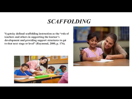 SCAFFOLDING Vygotsky defined scaffolding instruction as the “role of teachers and