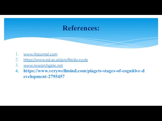 www.Ihjournal.com https://www.ed.ac.uk/profile/do-coyle www.researchgate.net https://www.verywellmind.com/piagets-stages-of-cognitive-development-2795457 References: