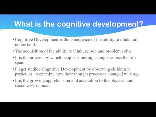 What is the cognitive development? Cognitive Development is the emergence of