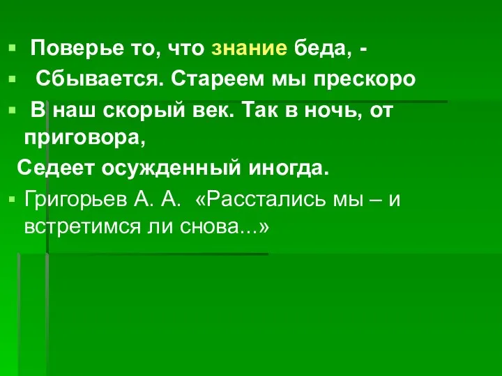 Поверье то, что знание беда, - Сбывается. Стареем мы прескоро В