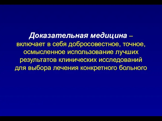 Доказательная медицина – включает в себя добросовестное, точное, осмысленное использование лучших