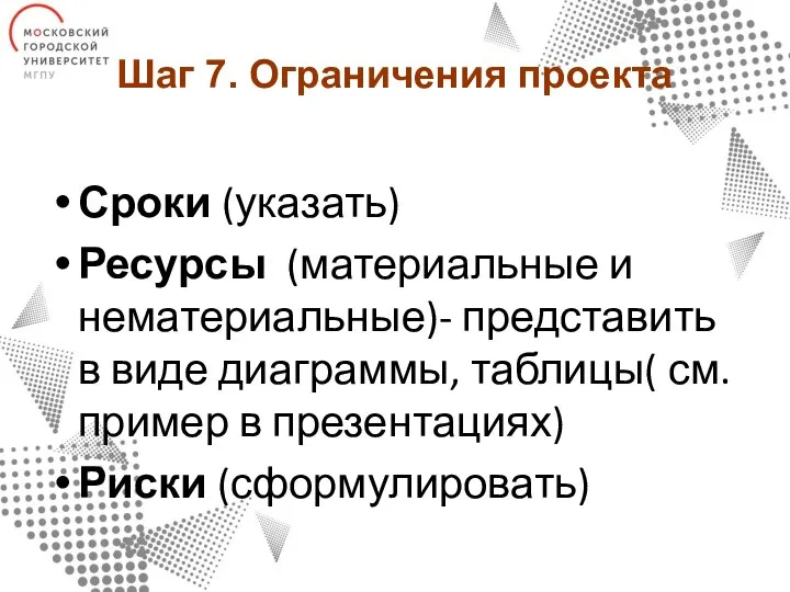 Шаг 7. Ограничения проекта Сроки (указать) Ресурсы (материальные и нематериальные)- представить