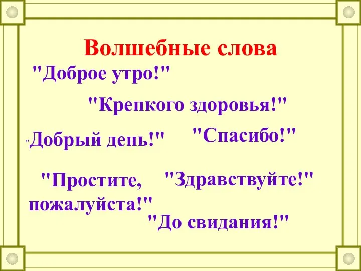 Волшебные слова "Доброе утро!" "Простите, пожалуйста!" "Крепкого здоровья!" "Добрый день!" "Здравствуйте!" "Спасибо!" "До свидания!"