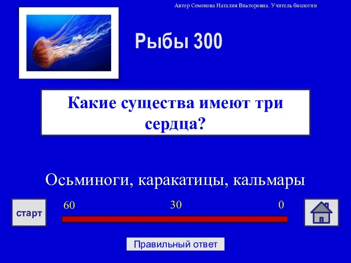 Осьминоги, каракатицы, кальмары Какие существа имеют три сердца? Рыбы 300 0