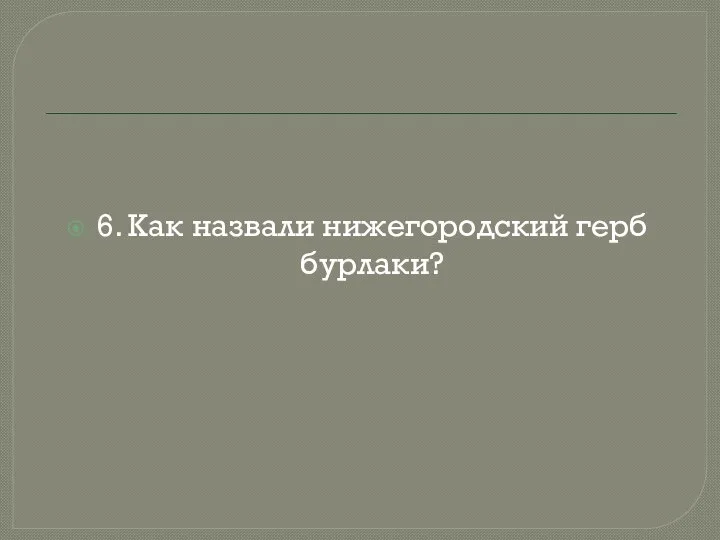 6. Как назвали нижегородский герб бурлаки?