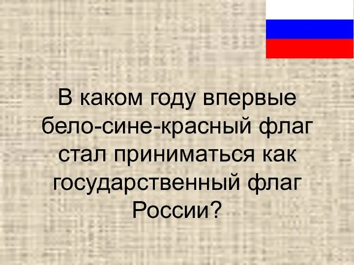 В каком году впервые бело-сине-красный флаг стал приниматься как государственный флаг России?