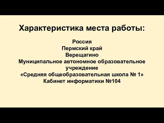 Характеристика места работы: Россия Пермский край Верещагино Муниципальное автономное образовательное учреждение