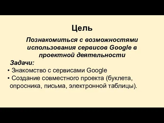 Цель Познакомиться с возможностями использования сервисов Google в проектной деятельности Задачи: