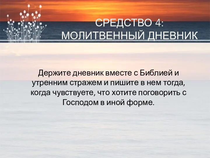 СРЕДСТВО 4: МОЛИТВЕННЫЙ ДНЕВНИК Держите дневник вместе с Библией и утренним